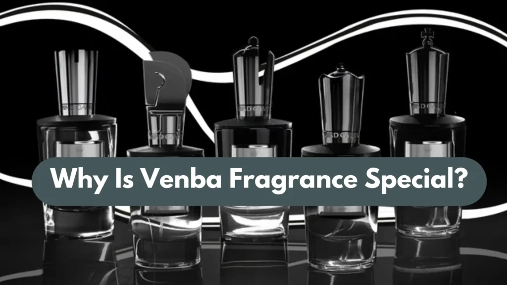 Why Is Venba Fragrance Special