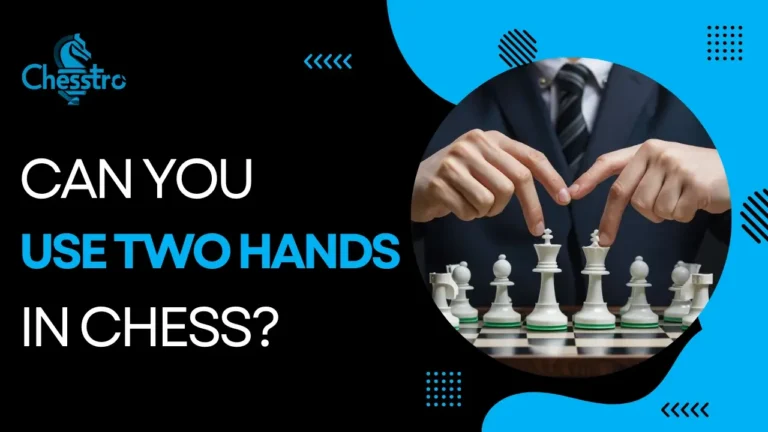 Can You Use Two Hands in Chess? Expert Insights In 2024