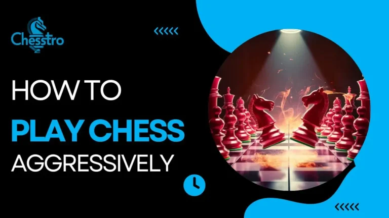 How to play chess aggressively? Step By Step Guide 2024